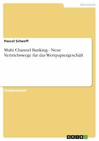 Multi Channel Banking - Neue Vertriebswege für das Wertpapiergeschäft - Pascal Scheeff - E-Book