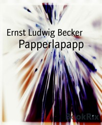 Papperlapapp - Ernst Ludwig Becker - kostenlos E-Book
