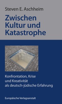 Zwischen Kultur und Katastrophe - Steven E. Aschheim - E-Book