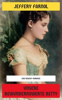 Unsere bewundernswerte Betty - Jeffery Farnol - E-Book