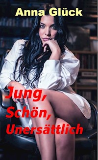 Jung, Schön, Unersättlich - Anna Glück - E-Book