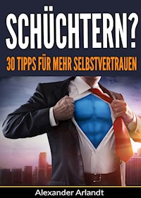 Schüchtern? 30 Tipps für mehr Selbstvertrauen - Alexander Arlandt - E-Book