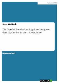 Die Geschichte der Umfrageforschung von den 1930er bis in die 1970er Jahre - Sven Wettach - E-Book