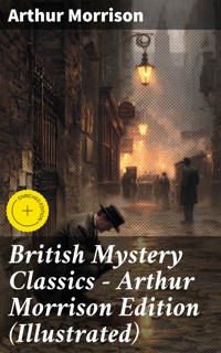 British Mystery Classics - Arthur Morrison Edition (Illustrated) - Arthur Morrison - E-Book