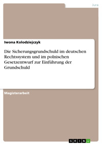 Die Sicherungsgrundschuld im deutschen Rechtssystem und im polnischen Gesetzentwurf zur Einführung der Grundschuld - Iwona Kolodziejczyk - E-Book