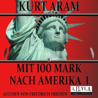 Mit 100 Mark nach Amerika 1 - Kurt Aram - Hörbuch