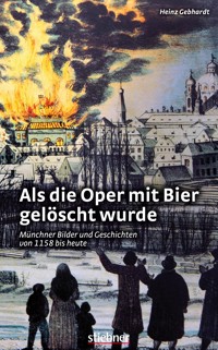 Als die Oper mit Bier gelöscht wurde - Heinz Gebhardt - E-Book