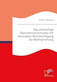 Das unfreiwillige Übernahmeverschulden mit besonderer Berücksichtigung der Rechtsprechung - Felix Geser - E-Book