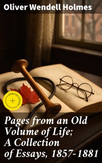 Pages from an Old Volume of Life; A Collection of Essays, 1857-1881 - Oliver Wendell Holmes - E-Book