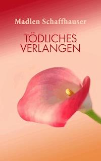 Tödliches Verlangen - Madlen Schaffhauser - E-Book