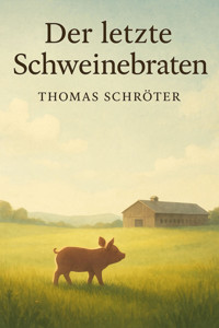 Der letzte Schweinebraten - Thomas Schröter - E-Book