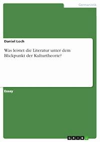 Was leistet die Literatur unter dem Blickpunkt der Kulturtheorie? - Daniel Loch - E-Book