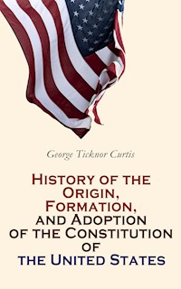 History of the Origin, Formation, and Adoption of the Constitution of the United States - George Ticknor Curtis - E-Book