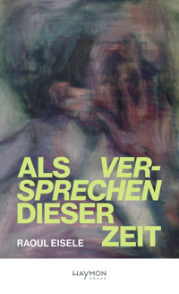 Als Versprechen dieser Zeit - Raoul Eisele - E-Book
