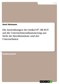 Die Auswirkungen der Artikel 87, 88 EGV auf die Unternehmensfinanzierung aus Sicht der Kreditinstitute und der Unternehmen - Anni Heimann - E-Book