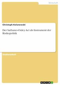 Der Sarbanes-Oxley-Act als Instrument der Risikopolitik - Christoph Kolanowski - E-Book
