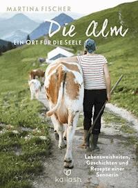 Die Alm - Ein Ort für die Seele - Martina Fischer - E-Book