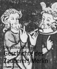 Geschichte des Zauberers Merlin - Dorothea Schlegel - E-Book