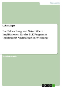 Die Erforschung von Naturbildern. Implikationen für das BLK-Programm "Bildung für Nachhaltige Entwicklung" - Lukas Jäger - E-Book