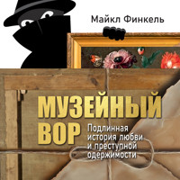 Музейный вор. Подлинная история любви и преступной одержимости - Майкл Финкель - Hörbuch