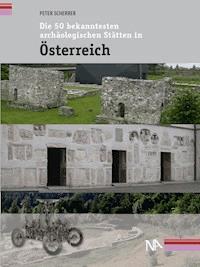 Die 50 bekanntesten archäologischen Stätten in Österreich - Peter Scherrer - E-Book