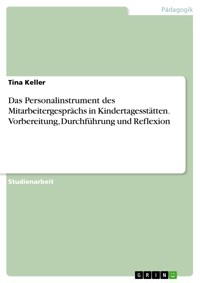 Das Personalinstrument des Mitarbeitergesprächs in Kindertagesstätten. Vorbereitung, Durchführung und Reflexion - Tina Keller - E-Book