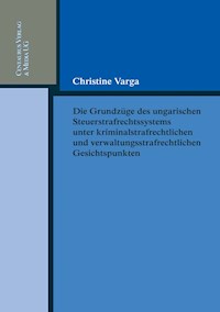Die Grundzüge des ungarischen Strafrechtssystems aus kriminalrechtlichen und verwaltungsrechtlichen Gesichtspunkten - Christine Varga - E-Book