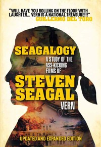 Seagalogy: The Ass-Kicking Films of Steven Seagal - Vern - E-Book