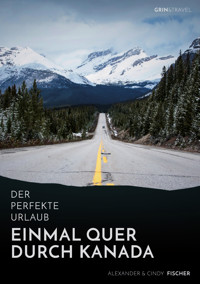Der perfekte Urlaub: Einmal quer durch Kanada – Eine Reise zwischen unberührter Natur und Großstadtflair - Alexander Fischer - E-Book