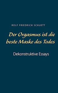 Der Orgasmus ist die beste Maske des Todes - Rolf Friedrich Schuett - E-Book
