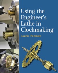 Using the Engineer's Lathe in Clockmaking - Laurie Penman - E-Book