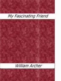 My Fascinating Friend - William Archer - E-Book
