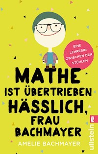 Mathe ist übertrieben hässlich, Frau Bachmayer - Amelie Bachmayer - E-Book