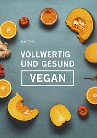 Vollwertig und gesund vegan - Joah Dittli - E-Book
