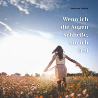 Wenn ich die Augen schließe, bin ich frei - Andreas Felder - Hörbuch
