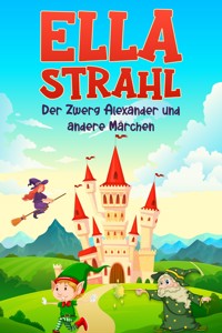 Der Zwerg Alexander und andere Märchen - Ella Strahl - E-Book