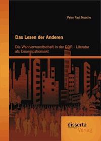 Das Lesen der Anderen: Die Wahlverwandtschaft in der DDR- Literatur als Emanzipationsakt - Peter Paul Nusche - E-Book