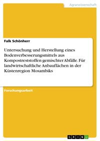 Untersuchung und Herstellung eines Bodenverbesserungsmittels aus Kompostreststoffen gemischter Abfälle. Für landwirtschaftliche Anbauflächen in der Küstenregion Mosambiks - Falk Schönherr - E-Book