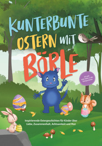 Kunterbunte Ostern mit Börle: Inspirierende Ostergeschichten für Kinder über Liebe, Zusammenhalt, Achtsamkeit und Mut | inkl. gratis Audio-Dateien zu allen Kindergeschichten - Amelie Lohmann - E-Book + Hörbuch