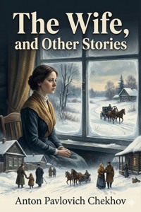 The Wife, and Other Stories - Anton Pavlovich Chekhov - E-Book