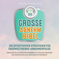 DIE GROSSE ABNEHMBIBEL: Die effektivsten Strategien für überwältigende Abnehmerfolge - Erreichen Sie mit diesem motivierenden Fit & Schlank Programm Ihre körperlichen Ziele ganz einfach in Rekordzeit - Malte Schneider - Hörbuch