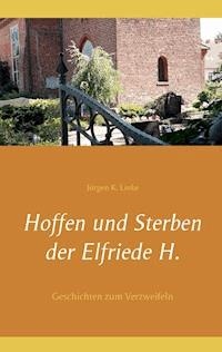 Hoffen und Sterben der Elfriede H. - Jürgen K. Linke - E-Book