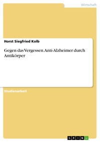 Gegen das Vergessen. Anti-Alzheimer durch Antikörper - Horst Siegfried Kolb - E-Book