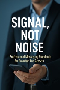 Signal, Not Noise: Professional Messaging Standards for Founder‑Led Growth - Evelyn Mariner - E-Book