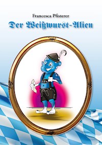 Der Weißwurst-Alien - Francesca Pfisterer - E-Book