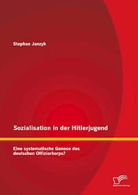 Sozialisation in der Hitlerjugend: Eine systematische Genese des deutschen Offizierkorps? - Stephan Janzyk - E-Book