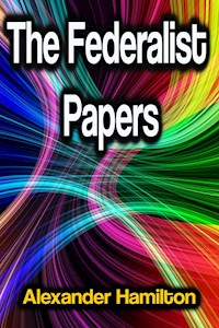The Federalist Papers - Alexander Hamilton - E-Book