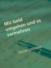 Mit Geld umgehen und es vermehren - Michael Schönleben - E-Book