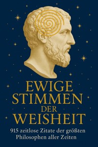 Ewige Stimmen der Weisheit 915 zeitlose Zitate der größten Philosophen aller Zeiten - Marco Walter - E-Book