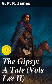 The Gipsy: A Tale (Vols I & II) - G. P. R. James - E-Book